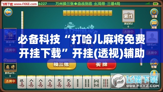 必备科技“打哈儿麻将免费开挂下载	”开挂(透视)辅助神器