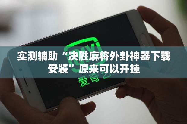 实测辅助“决胜麻将外卦神器下载安装”原来可以开挂