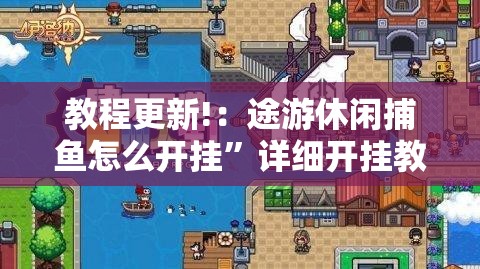 教程更新!：途游休闲捕鱼怎么开挂”详细开挂教程