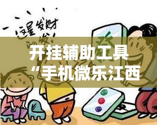 开挂辅助工具“手机微乐江西麻将开挂辅助器通用版”原来可以开挂