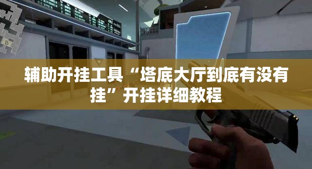 辅助开挂工具“塔底大厅到底有没有挂	”开挂详细教程