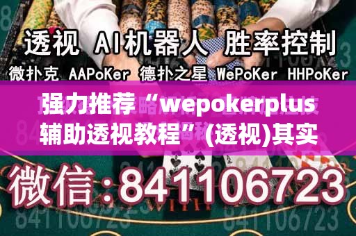 强力推荐“wepokerplus辅助透视教程”(透视)其实确实有挂