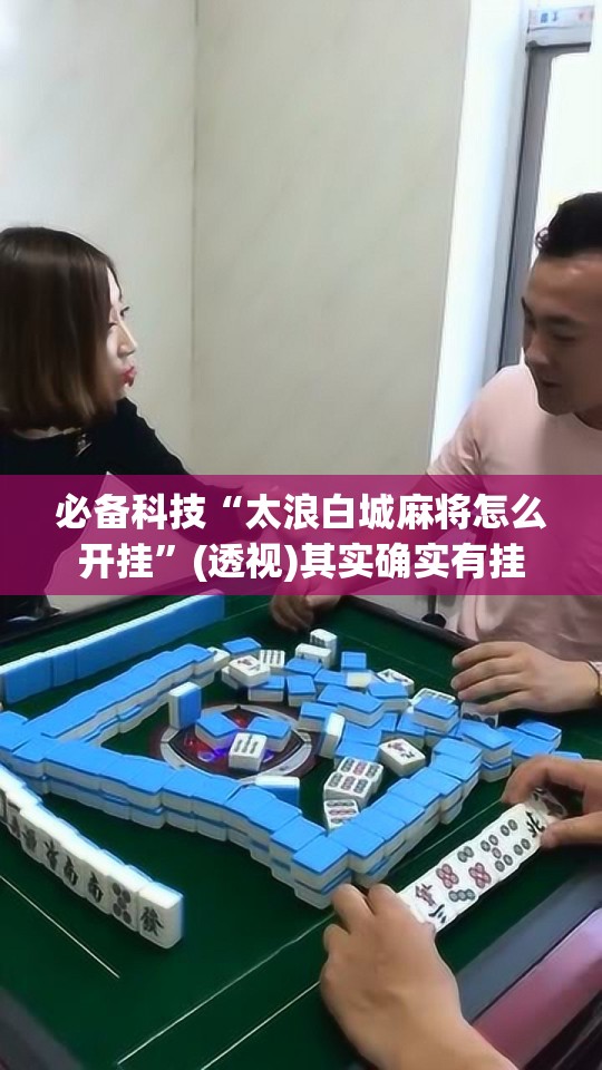 必备科技“太浪白城麻将怎么开挂”(透视)其实确实有挂