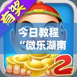 今日教程“微乐湖南麻将有挂吗	”详细外挂透视辅助软件教程