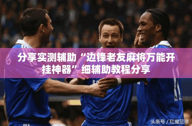 分享实测辅助“边锋老友麻将万能开挂神器	”细辅助教程分享