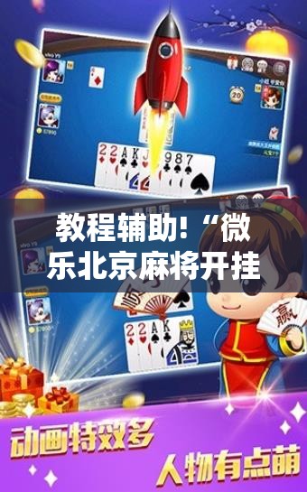 教程辅助!“微乐北京麻将开挂神器免费下载”2026开挂教程步骤