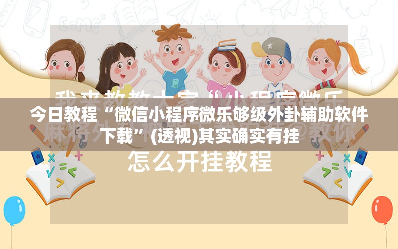 今日教程“微信小程序微乐够级外卦辅助软件下载	”(透视)其实确实有挂