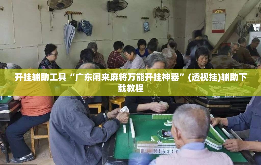 开挂辅助工具“广东闲来麻将万能开挂神器”(透视挂)辅助下载教程