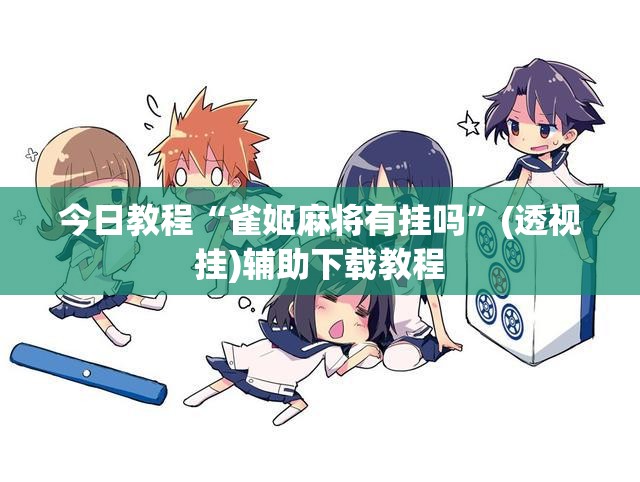 今日教程“雀姬麻将有挂吗	”(透视挂)辅助下载教程