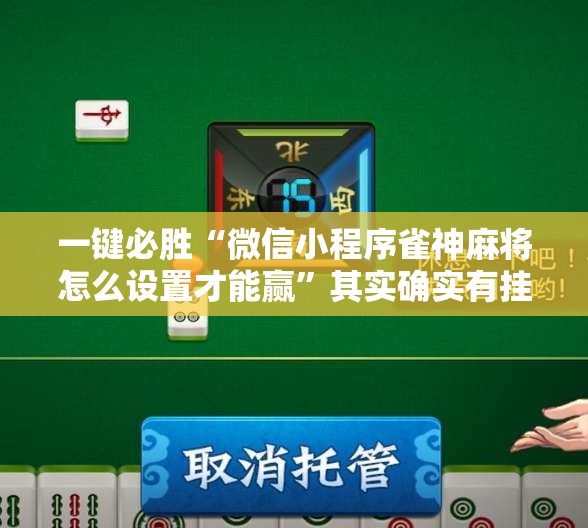 一键必胜“微信小程序雀神麻将怎么设置才能赢”其实确实有挂