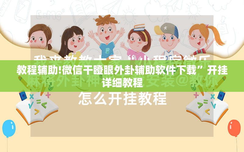 教程辅助!微信干瞪眼外卦辅助软件下载	”开挂详细教程