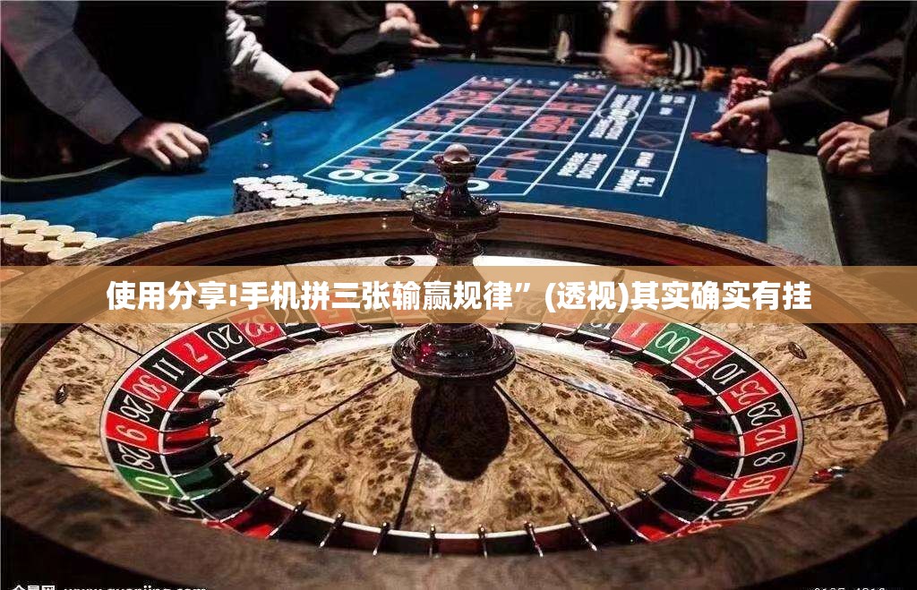使用分享!手机拼三张输赢规律”(透视)其实确实有挂