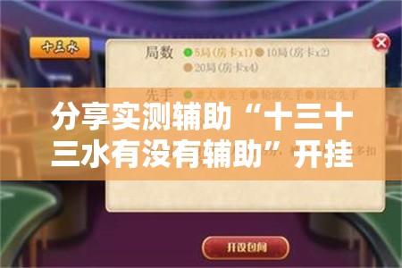 分享实测辅助“十三十三水有没有辅助”开挂详细教程
