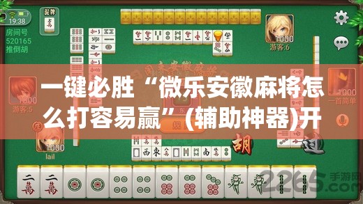 一键必胜“微乐安徽麻将怎么打容易赢”(辅助神器)开挂详细教程