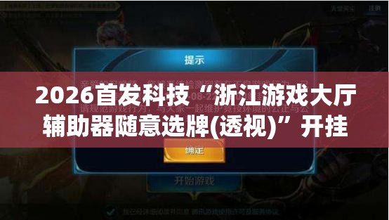 2026首发科技“浙江游戏大厅辅助器随意选牌(透视)”开挂辅助脚本+详细开挂安装教程