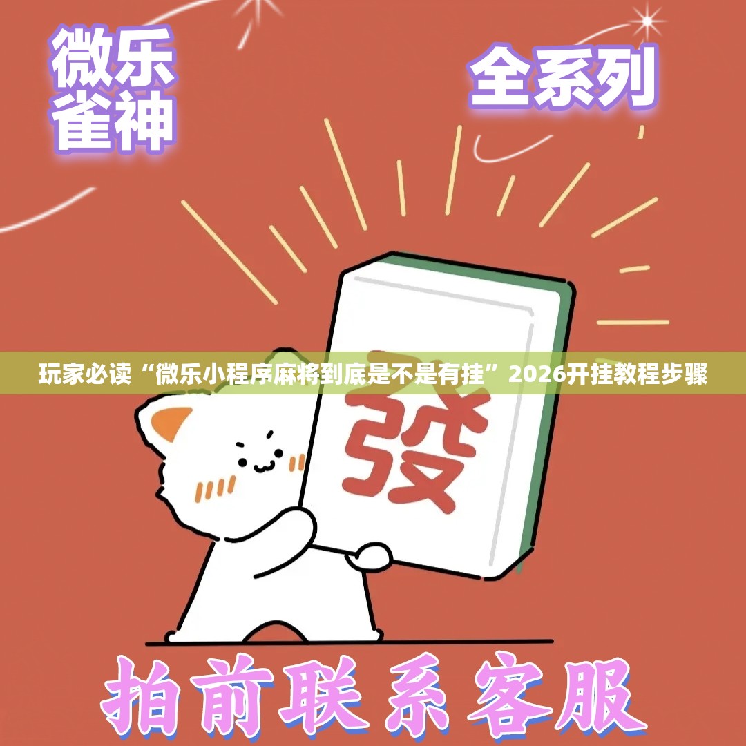 玩家必读“微乐小程序麻将到底是不是有挂”2026开挂教程步骤