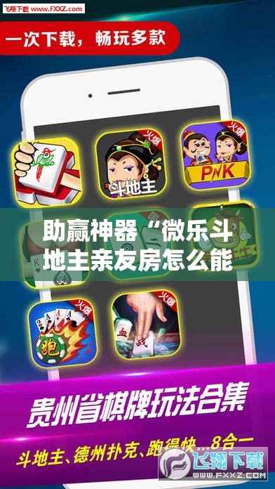 助赢神器“微乐斗地主亲友房怎么能拿到好牌呢”开挂辅助脚本+详细开挂安装教程