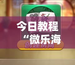 今日教程“微乐海南麻将有挂吗	”详细分享装挂步骤
