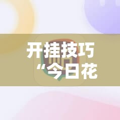 开挂技巧“今日花牌开挂视频	”细辅助教程分享