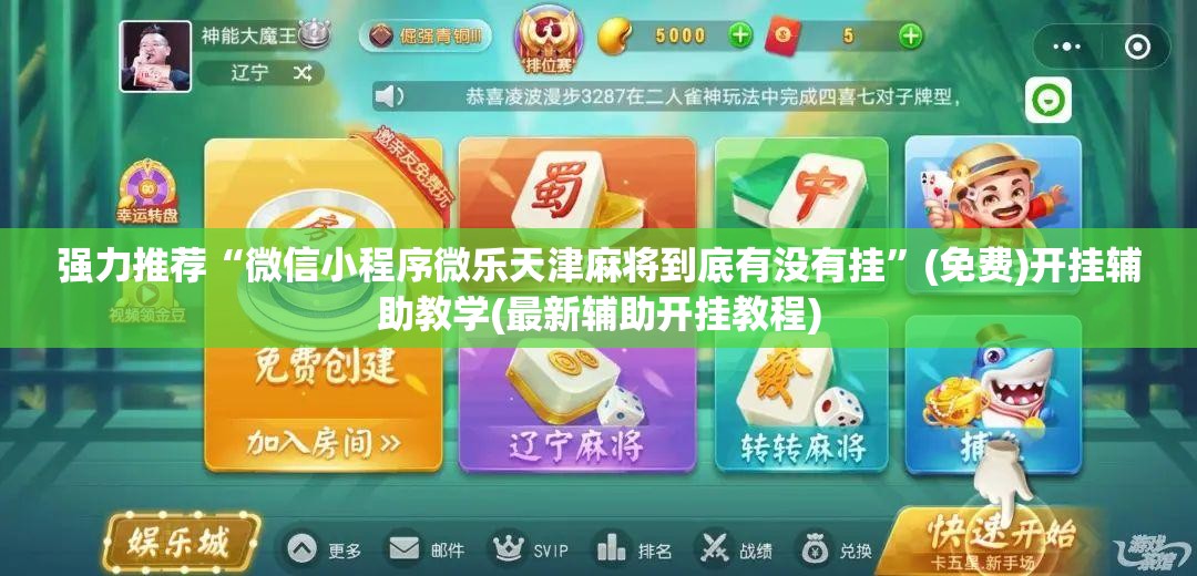 强力推荐“微信小程序微乐天津麻将到底有没有挂	”(免费)开挂辅助教学(最新辅助开挂教程)