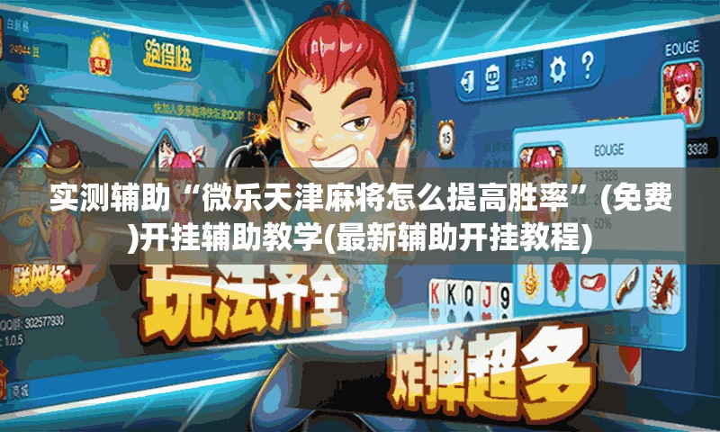 实测辅助“微乐天津麻将怎么提高胜率	”(免费)开挂辅助教学(最新辅助开挂教程)
