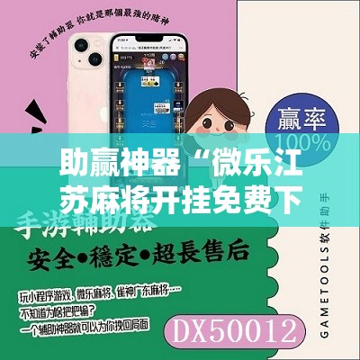 助赢神器“微乐江苏麻将开挂免费下载安装	”2026开挂教程步骤