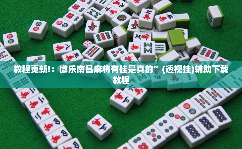 教程更新!：微乐南昌麻将有挂是真的”(透视挂)辅助下载教程