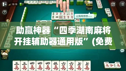 助赢神器“四季湖南麻将开挂辅助器通用版	”(免费)开挂辅助教学(最新辅助开挂教程)