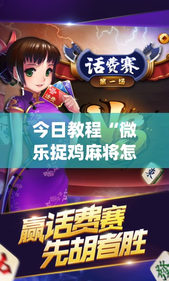 今日教程“微乐捉鸡麻将怎么开挂(透视)	”开挂辅助脚本+详细开挂安装教程