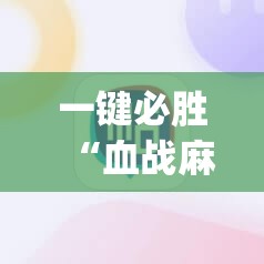 一键必胜“血战麻将外卦辅助软件下载	”(辅助神器)开挂详细教程