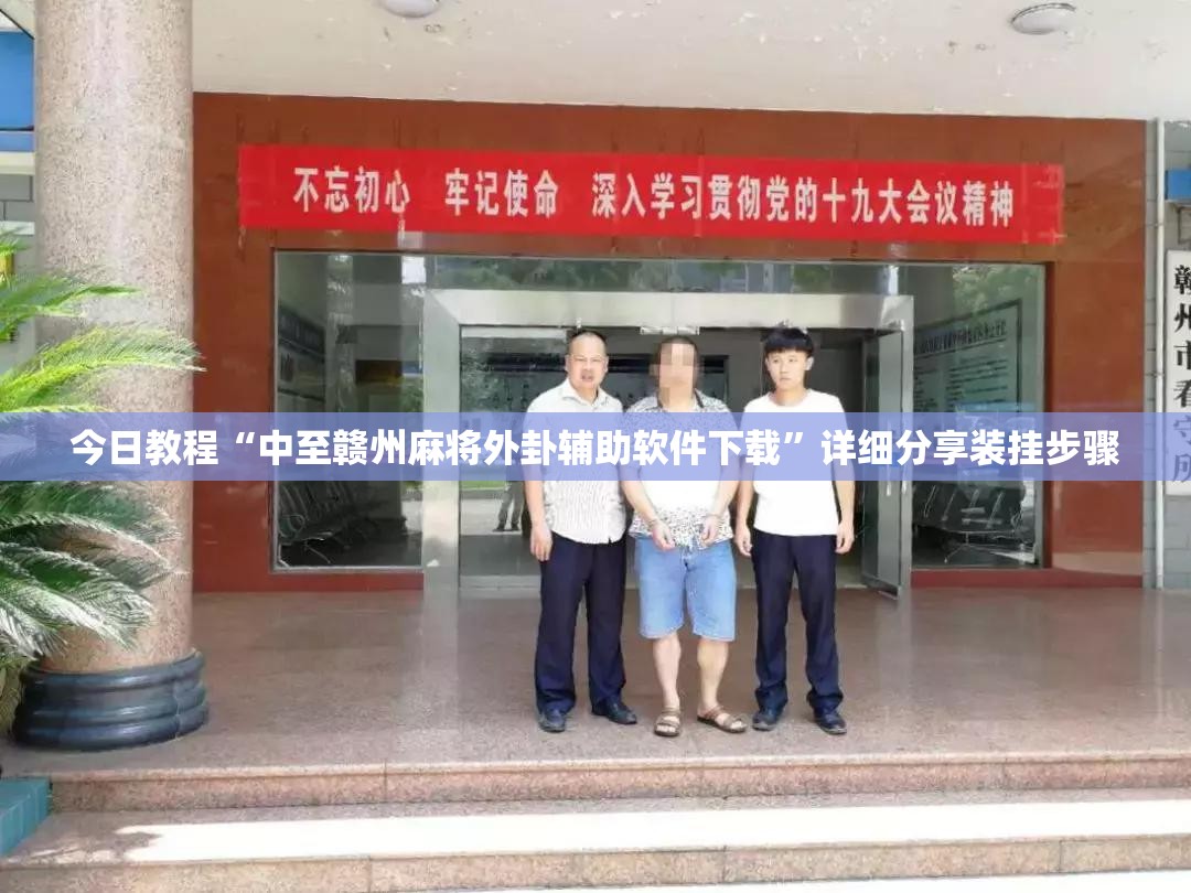 今日教程“中至赣州麻将外卦辅助软件下载”详细分享装挂步骤