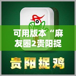 可用版本“麻友圈2贵阳捉鸡怎么开挂	”原来可以开挂
