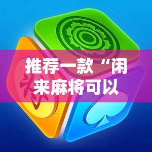 推荐一款“闲来麻将可以开挂不”详细外挂透视辅助软件教程