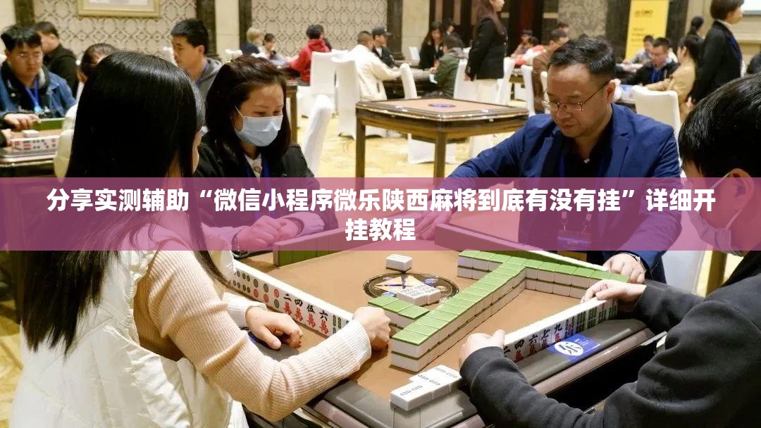 分享实测辅助“微信小程序微乐陕西麻将到底有没有挂”详细开挂教程