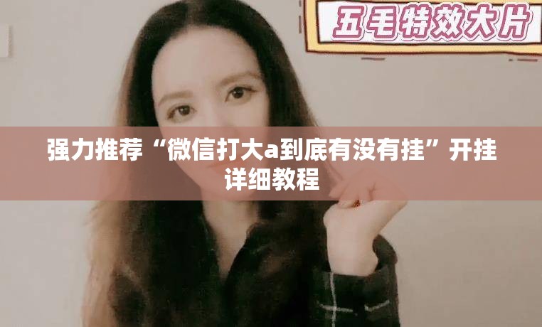 强力推荐“微信打大a到底有没有挂”开挂详细教程