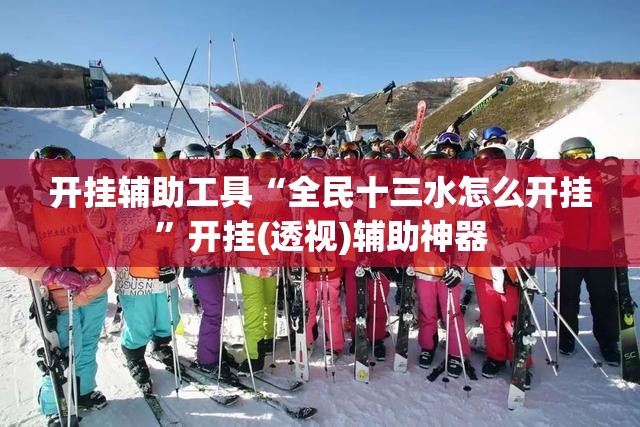 开挂辅助工具“全民十三水怎么开挂”开挂(透视)辅助神器
