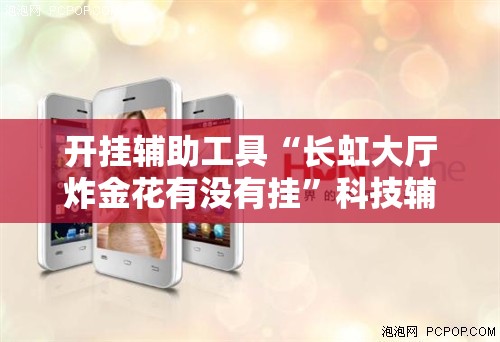开挂辅助工具“长虹大厅炸金花有没有挂”科技辅助神器手机版