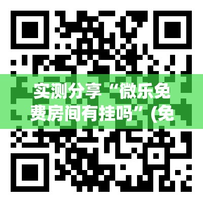 实测分享“微乐免费房间有挂吗”(免费)开挂辅助教学(最新辅助开挂教程)