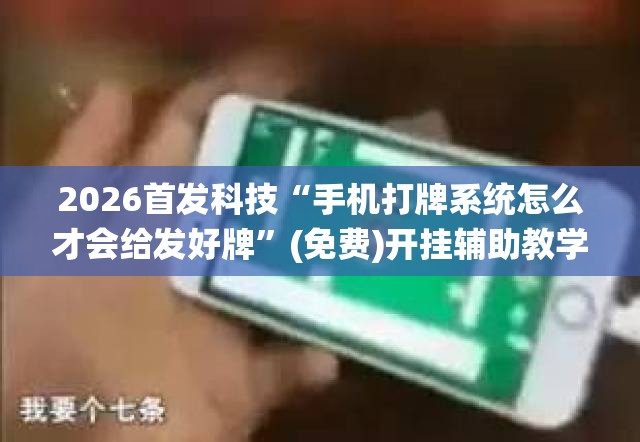 2026首发科技“手机打牌系统怎么才会给发好牌”(免费)开挂辅助教学(最新辅助开挂教程)