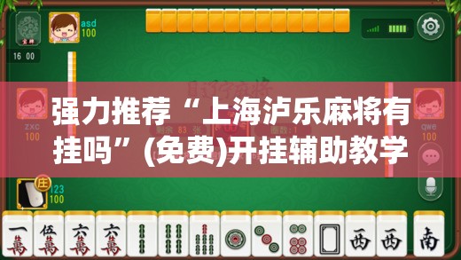 强力推荐“上海泸乐麻将有挂吗”(免费)开挂辅助教学(最新辅助开挂教程)