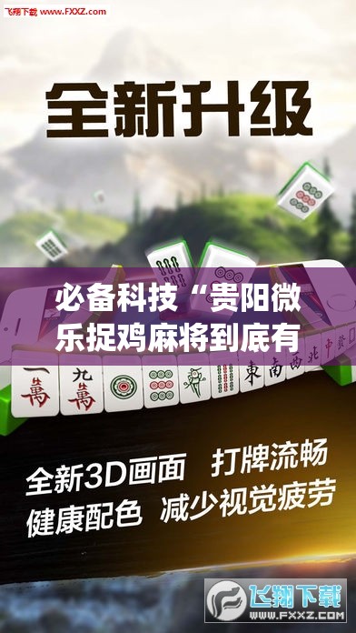 必备科技“贵阳微乐捉鸡麻将到底有没有挂”(辅助神器)开挂详细教程