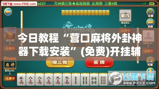 今日教程“营口麻将外卦神器下载安装”(免费)开挂辅助教学(最新辅助开挂教程)