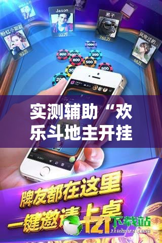 实测辅助“欢乐斗地主开挂辅助器通用版”科技辅助神器手机版