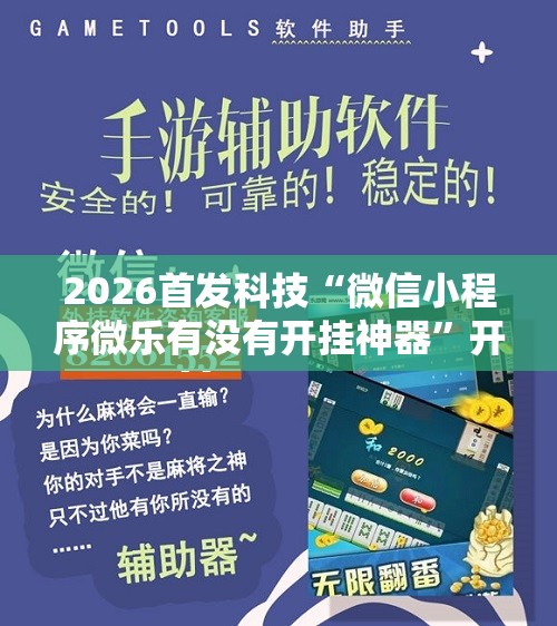 2026首发科技“微信小程序微乐有没有开挂神器	”开挂辅助脚本+详细开挂安装教程