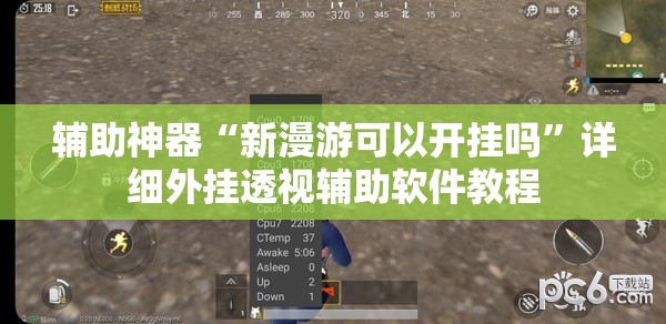 辅助神器“新漫游可以开挂吗	”详细外挂透视辅助软件教程