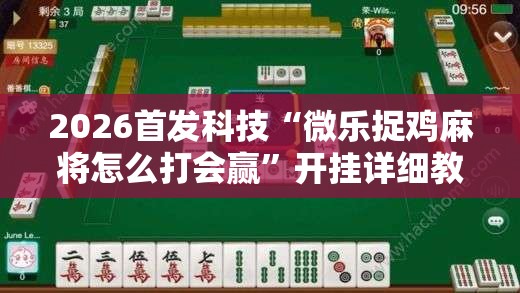 2026首发科技“微乐捉鸡麻将怎么打会赢”开挂详细教程