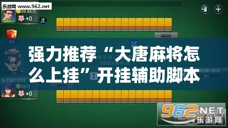 强力推荐“大唐麻将怎么上挂”开挂辅助脚本+详细开挂安装教程