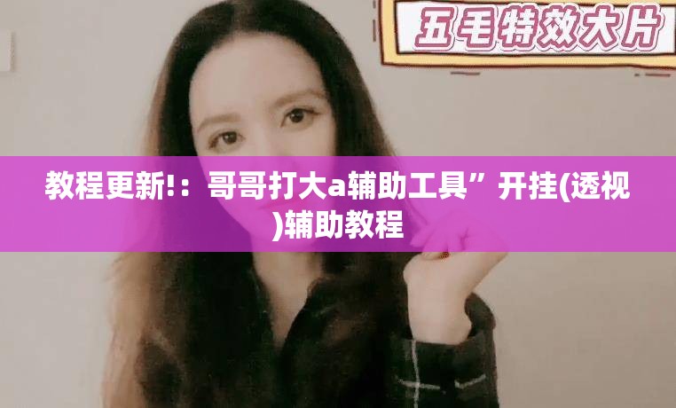 教程更新!：哥哥打大a辅助工具”开挂(透视)辅助教程