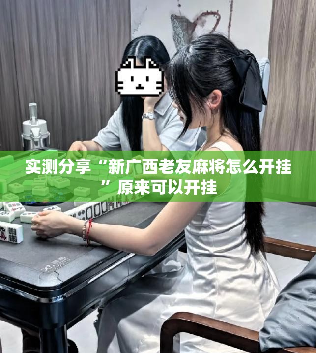 实测分享“新广西老友麻将怎么开挂	”原来可以开挂