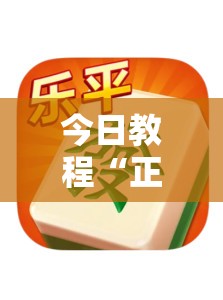 今日教程“正宗乐平麻将怎么开挂”其实确实有挂